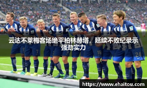 云达不莱梅客场绝平柏林赫塔，延续不败纪录示强劲实力