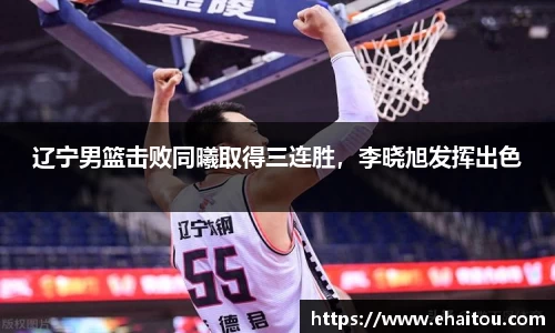 辽宁男篮击败同曦取得三连胜，李晓旭发挥出色